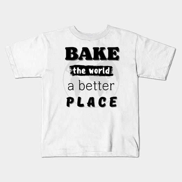 You bake the world  a better place Kids T-Shirt by Anatoliy Smirnov